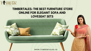 TimberTales: The Best Furniture Store Online for Elegant Sofa and Loveseat Sets