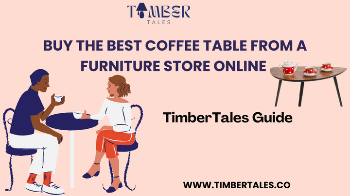 Buy the Best Coffee Table from a Furniture Store Online – TimberTales Guide