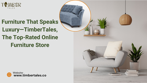 Furniture That Speaks Luxury—TimberTales, The Top-Rated Online Furniture Store