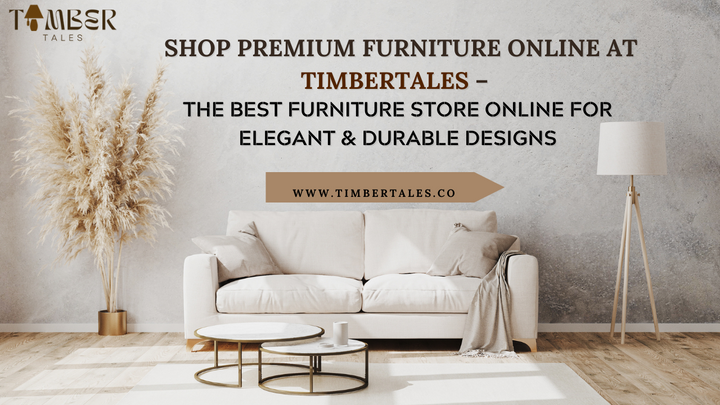 Shop Premium Furniture Online at TimberTales – The Best Furniture Store Online for Elegant &amp; Durable Designs