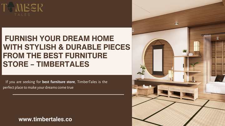 Furnish Your Dream Home with Stylish &amp; Durable Pieces from the Best Furniture Store – TimberTales