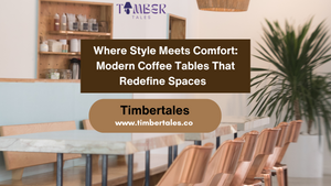 Where Style Meets Comfort: Modern Coffee Tables That Redefine Spaces | Timbertales