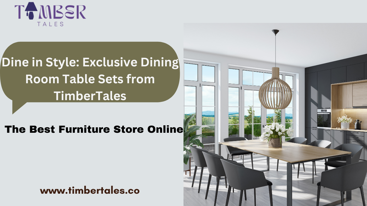 Dine in Style: Exclusive Dining Room Table Sets from TimberTales—The Best Furniture Store Online